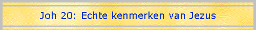 Joh 20: Echte kenmerken van Jezus