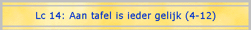 Lc 14: Aan tafel is ieder gelijk (4-12)