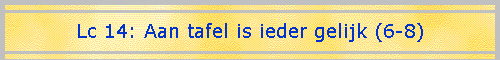 Lc 14: Aan tafel is ieder gelijk (6-8)